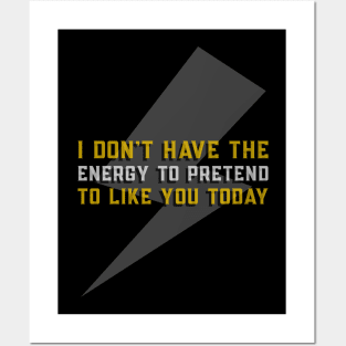 I Don't Have The Energy to Pretend That I like you Today - Funny Quote Posters and Art